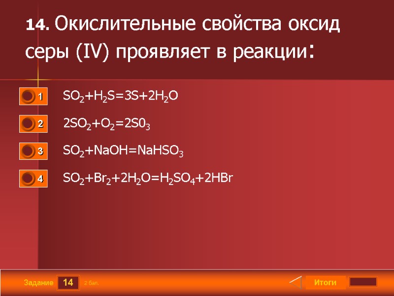 14 Задание 14. Окислительные свойства оксид серы (IV) проявляет в реакции:   SO2+H2S=3S+2H2O